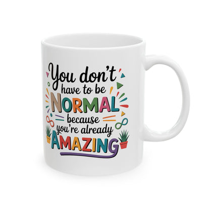 You Don’t Have To Be Normal Mug – Inspirational Coffee Mug, Positive Affirmation Gift, Encouragement Cup, Feel Good Mug, Gift for Friend Coworker Teacher 11oz