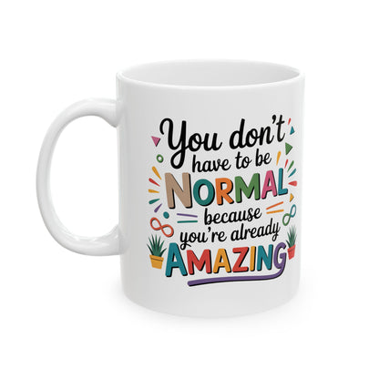 You Don’t Have To Be Normal Mug – Inspirational Coffee Mug, Positive Affirmation Gift, Encouragement Cup, Feel Good Mug, Gift for Friend Coworker Teacher 11oz